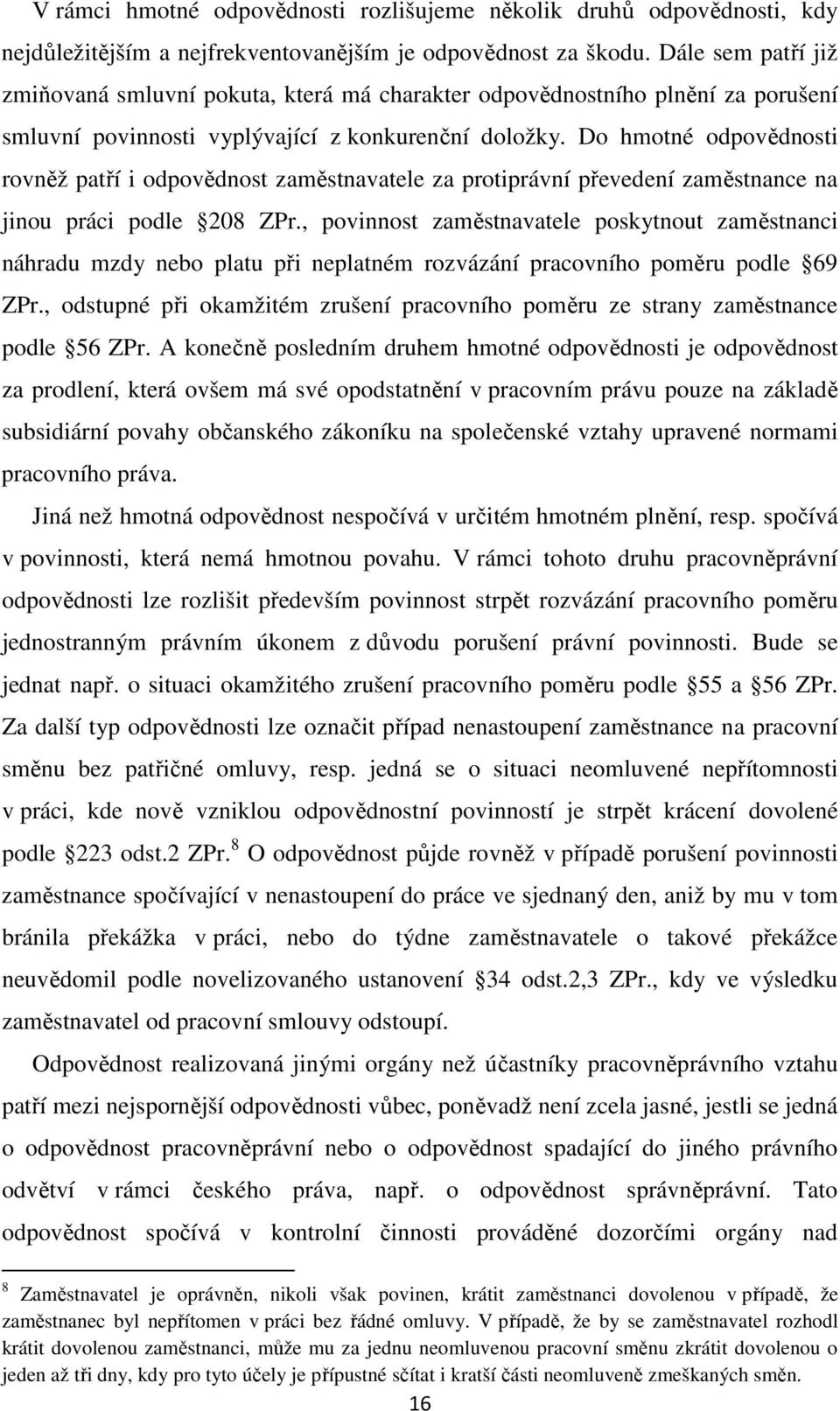 Do hmotné odpovědnosti rovněž patří i odpovědnost zaměstnavatele za protiprávní převedení zaměstnance na jinou práci podle 208 ZPr.