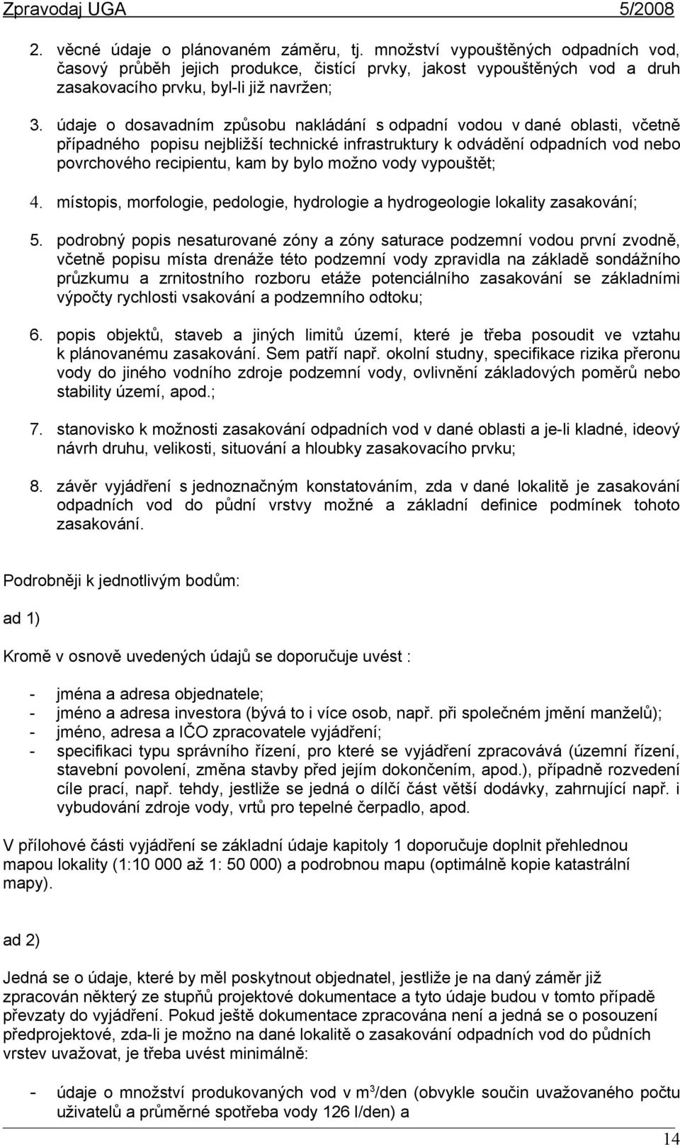 možno vody vypouštět; 4. místopis, morfologie, pedologie, hydrologie a hydrogeologie lokality zasakování; 5.