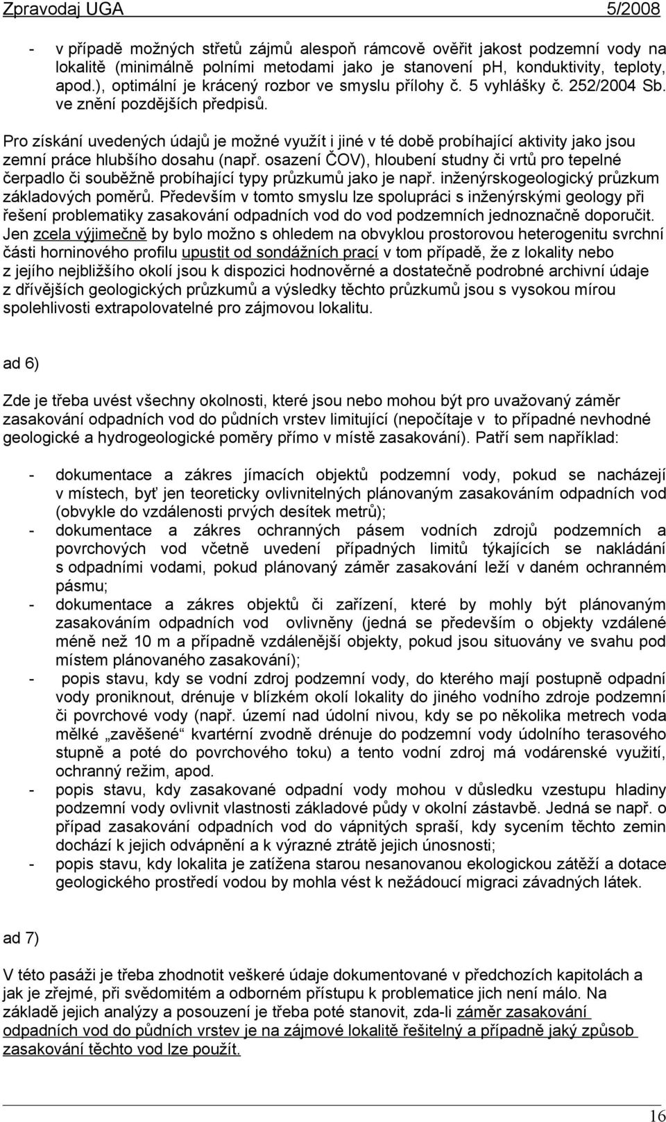 Pro získání uvedených údajů je možné využít i jiné v té době probíhající aktivity jako jsou zemní práce hlubšího dosahu (např.
