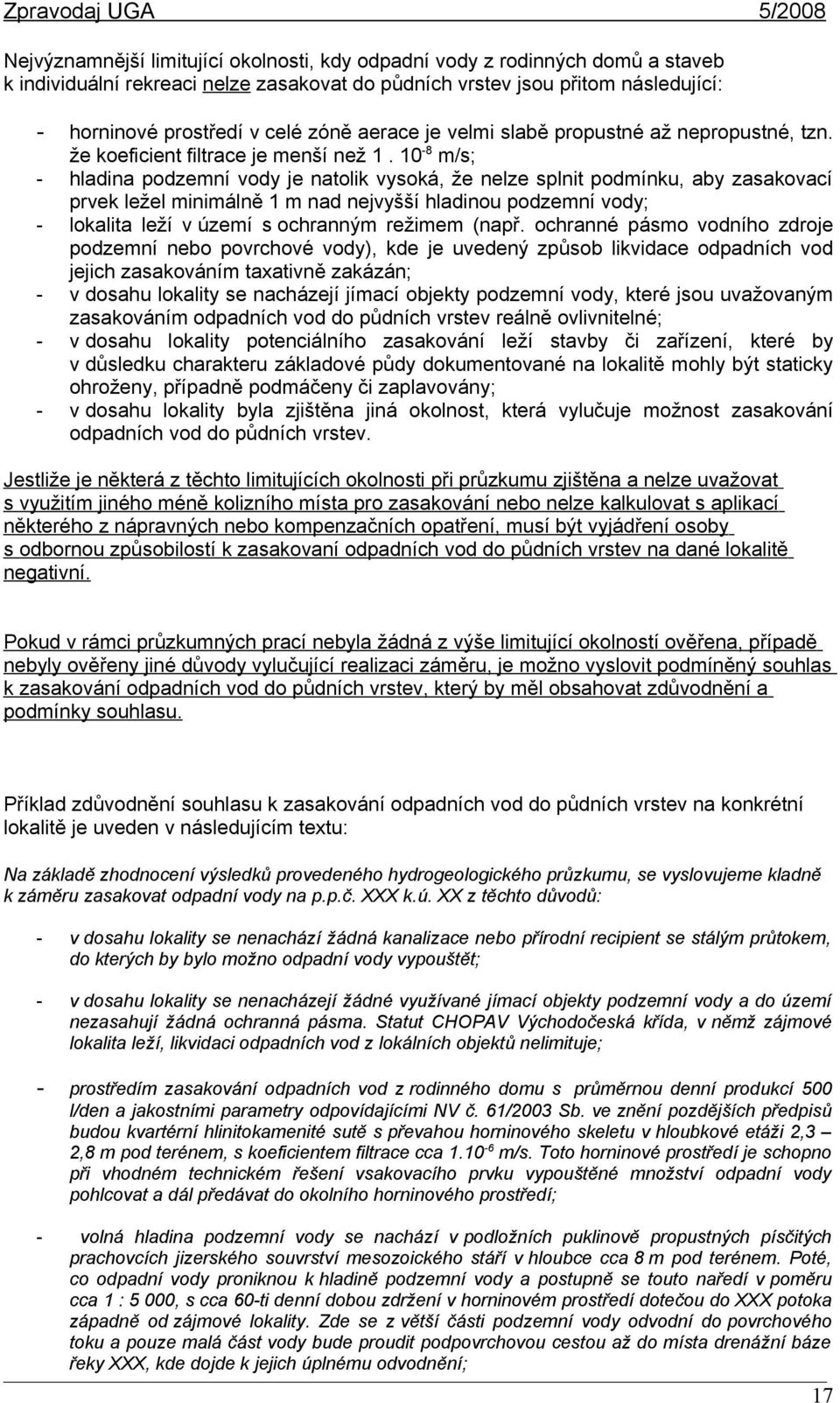 10-8 m/s; - hladina podzemní vody je natolik vysoká, že nelze splnit podmínku, aby zasakovací prvek ležel minimálně 1 m nad nejvyšší hladinou podzemní vody; - lokalita leží v území s ochranným