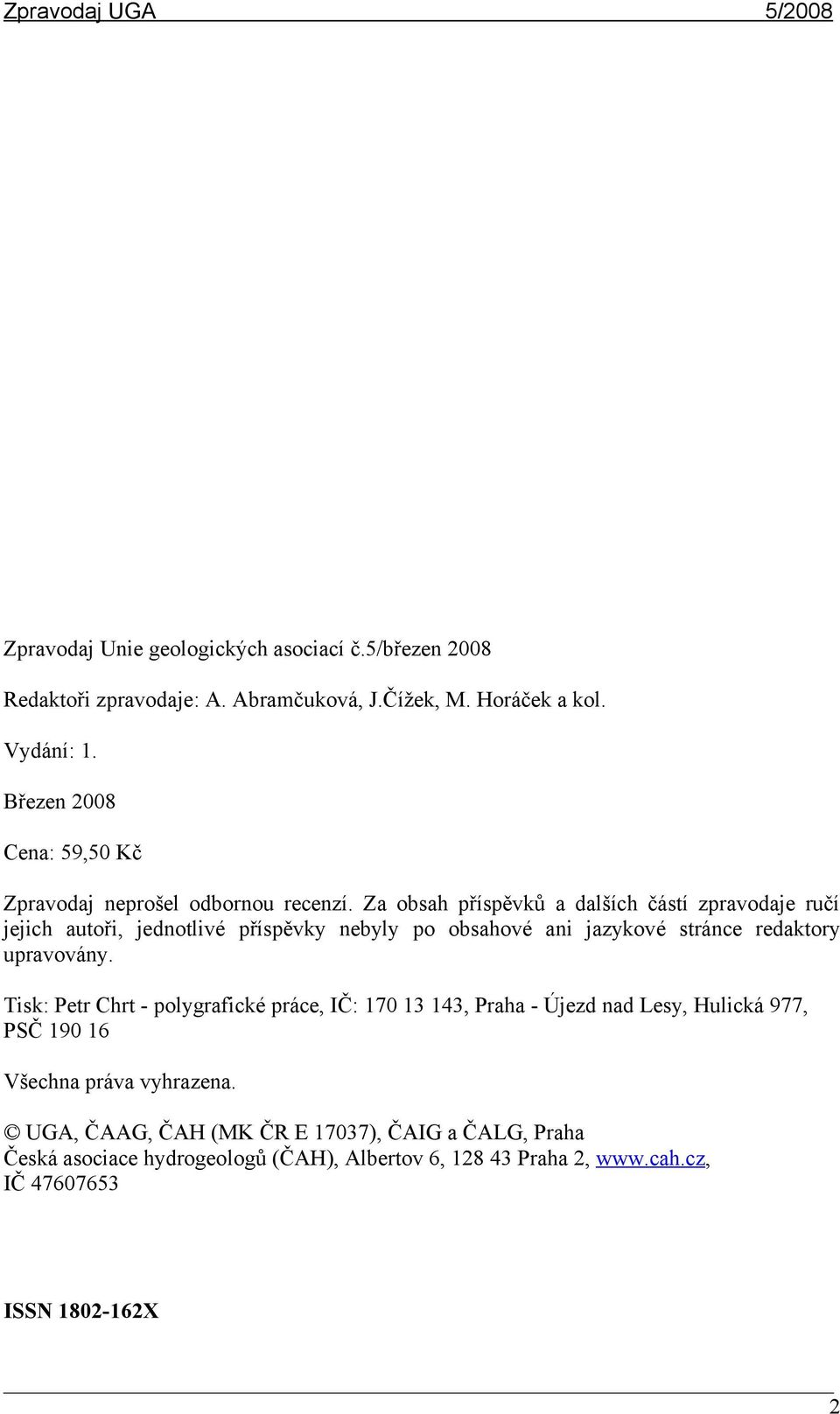 Za obsah příspěvků a dalších částí zpravodaje ručí jejich autoři, jednotlivé příspěvky nebyly po obsahové ani jazykové stránce redaktory upravovány.