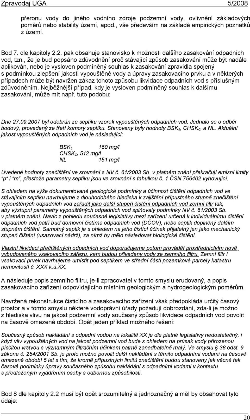 , že je buď popsáno zdůvodnění proč stávající způsob zasakování může být nadále aplikován, nebo je vysloven podmíněný souhlas k zasakování zpravidla spojený s podmínkou zlepšení jakosti vypouštěné
