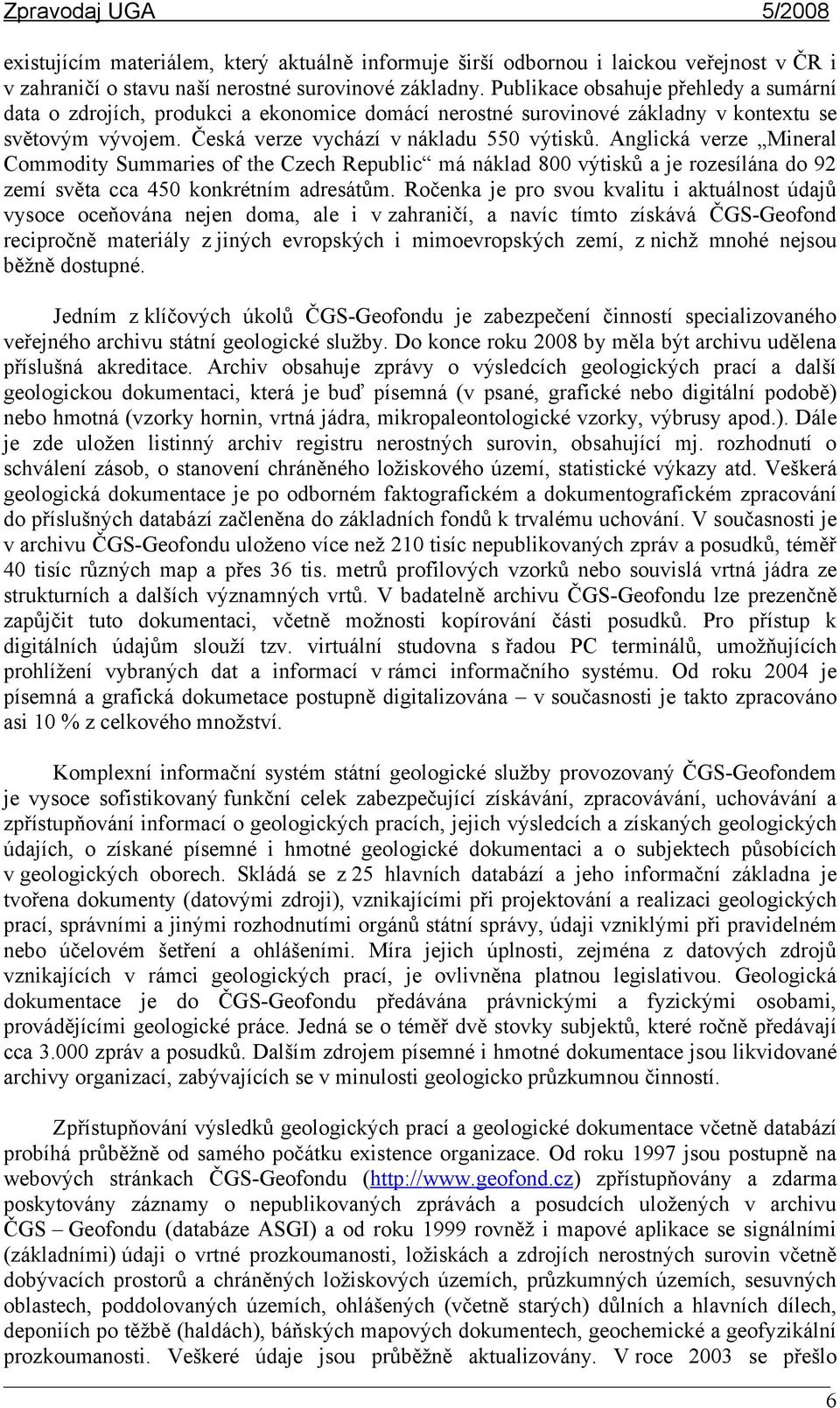 Anglická verze Mineral Commodity Summaries of the Czech Republic má náklad 800 výtisků a je rozesílána do 92 zemí světa cca 450 konkrétním adresátům.
