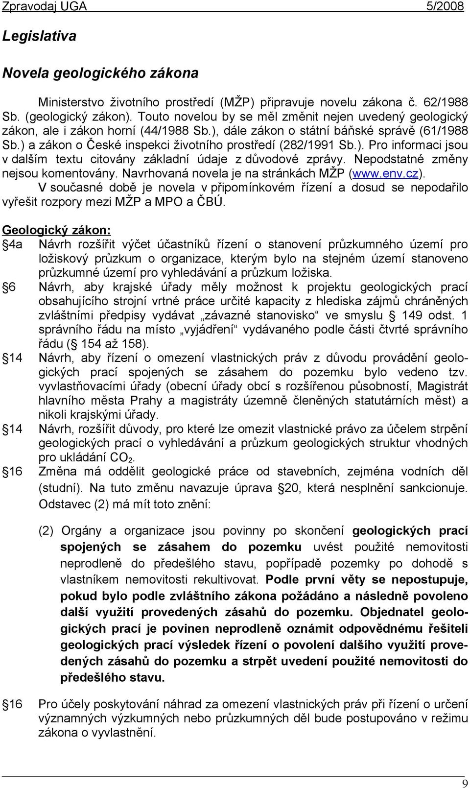) a zákon o České inspekci životního prostředí (282/1991 Sb.). Pro informaci jsou v dalším textu citovány základní údaje z důvodové zprávy. Nepodstatné změny nejsou komentovány.