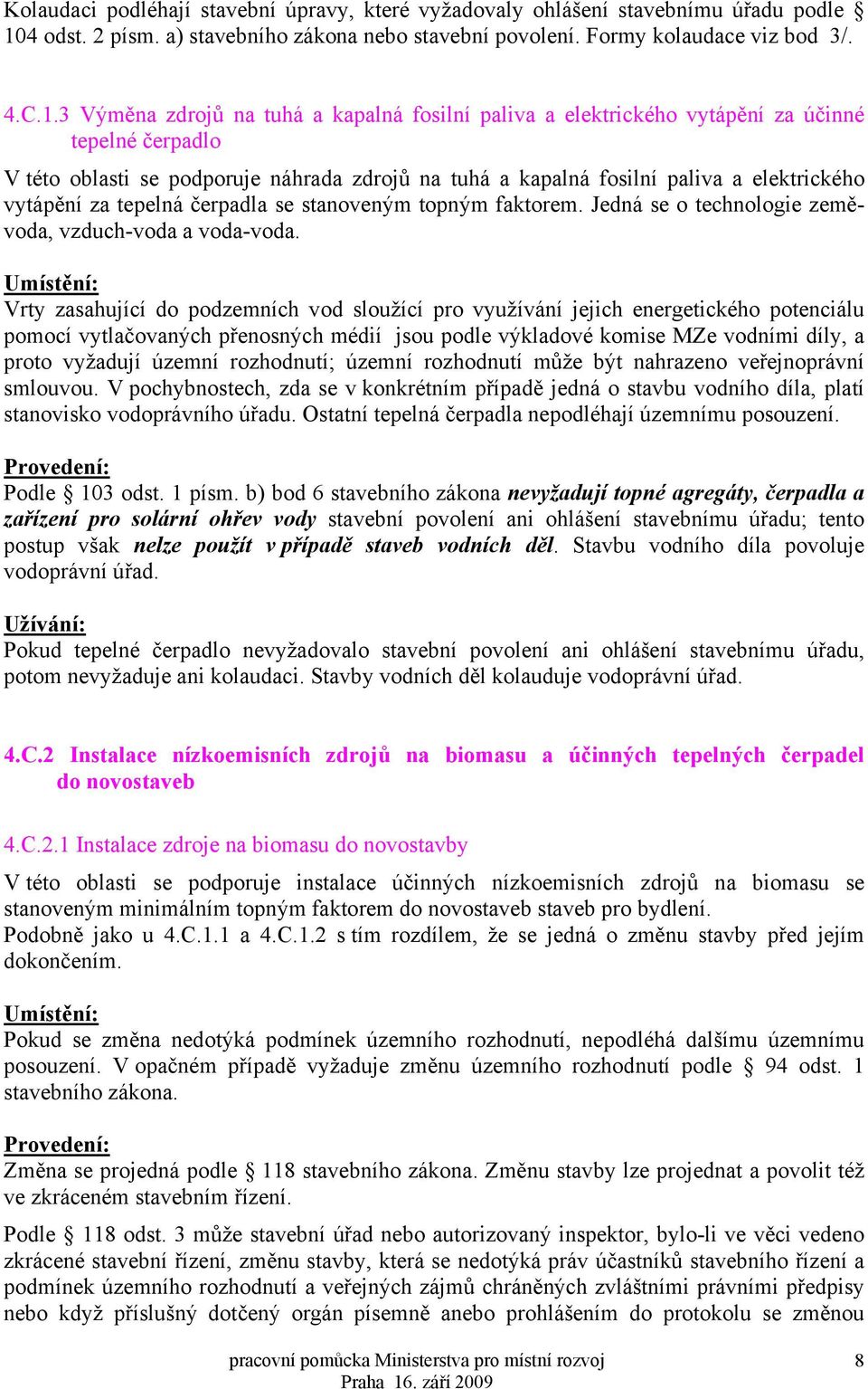 3 Výměna zdrojů na tuhá a kapalná fosilní paliva a elektrického vytápění za účinné tepelné čerpadlo V této oblasti se podporuje náhrada zdrojů na tuhá a kapalná fosilní paliva a elektrického vytápění