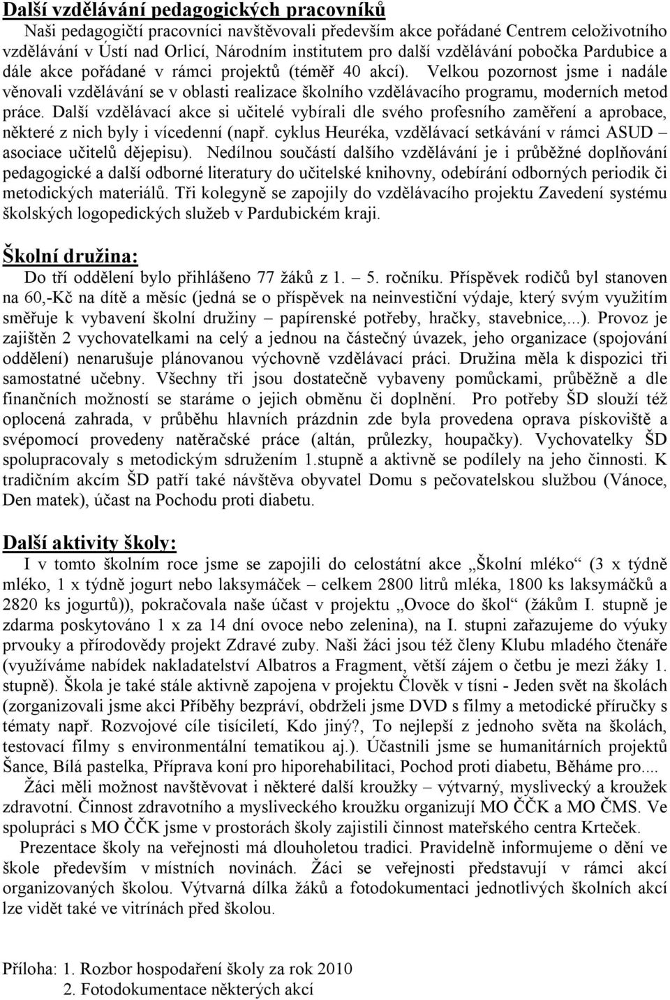 Velkou pozornost jsme i nadále věnovali vzdělávání se v oblasti realizace školního vzdělávacího programu, moderních metod práce.