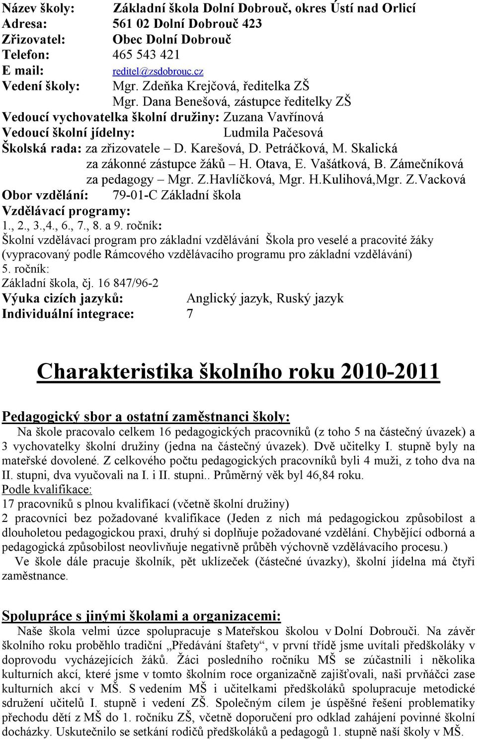 Karešová, D. Petráčková, M. Skalická za zákonné zástupce žáků H. Otava, E. Vašátková, B. Zámečníková za pedagogy Mgr. Z.Havlíčková, Mgr. H.Kulihová,Mgr. Z.Vacková Obor vzdělání: 79-01-C Základní škola Vzdělávací programy: 1.