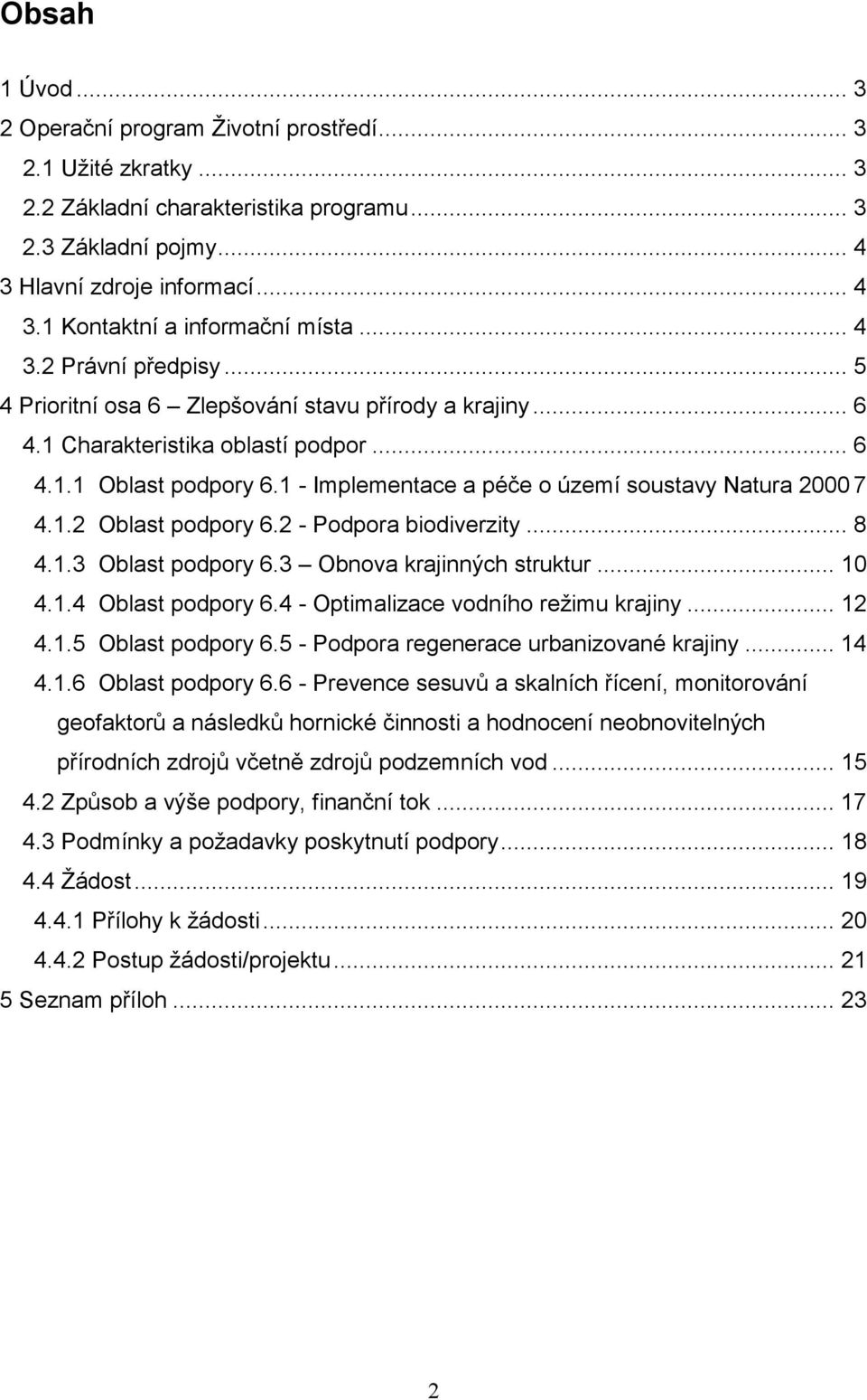 1 - Implementace a péče o území soustavy Natura 2000 7 4.1.2 Oblast podpory 6.2 - Podpora biodiverzity... 8 4.1.3 Oblast podpory 6.3 Obnova krajinných struktur... 10 4.1.4 Oblast podpory 6.