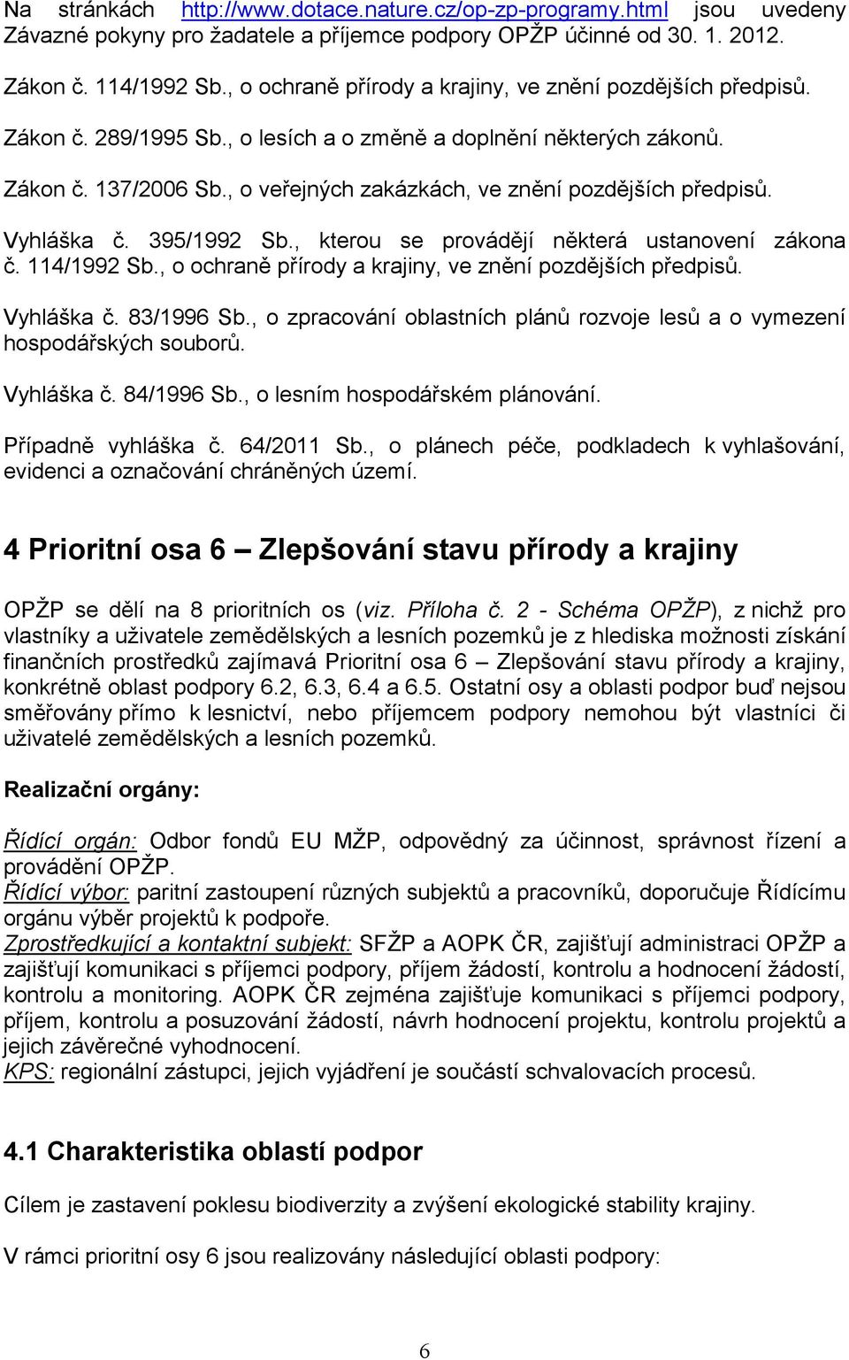 , o veřejných zakázkách, ve znění pozdějších předpisů. Vyhláška č. 395/1992 Sb., kterou se provádějí některá ustanovení zákona č. 114/1992 Sb.