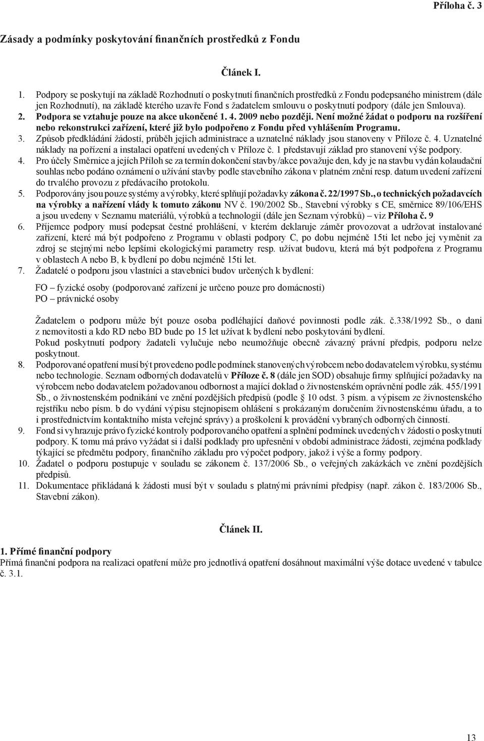 podpory (dále jen Smlouva). 2. Podpora se vztahuje pouze na akce ukončené 1. 4. 2009 nebo později.