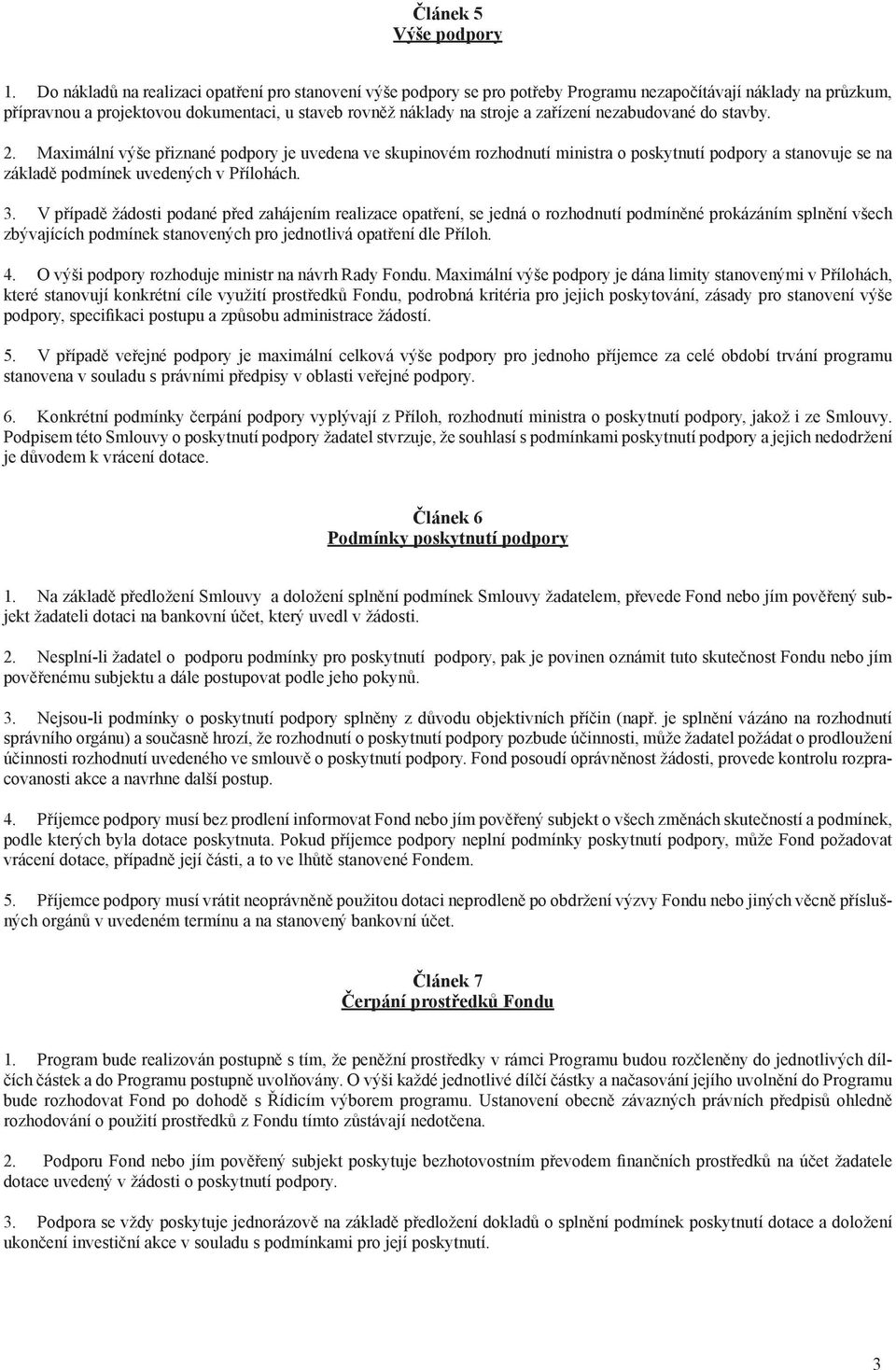 zařízení nezabudované do stavby. 2. Maximální výše přiznané podpory je uvedena ve skupinovém rozhodnutí ministra o poskytnutí podpory a stanovuje se na základě podmínek uvedených v Přílohách. 3.