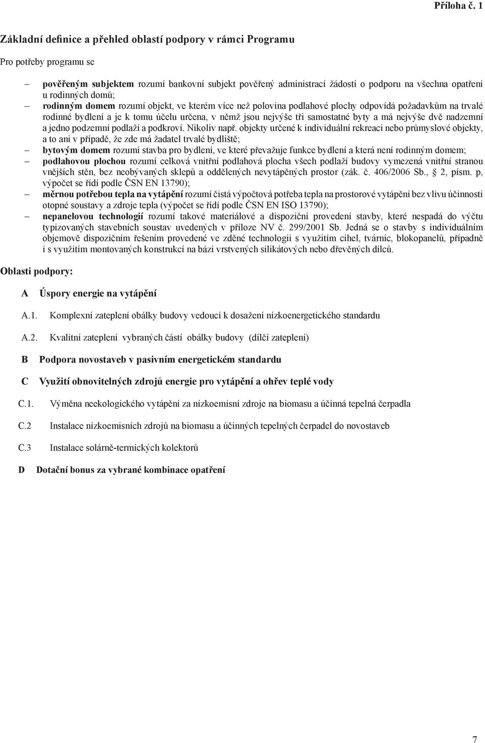 rodinných domů; rodinným domem rozumí objekt, ve kterém více než polovina podlahové plochy odpovídá požadavkům na trvalé rodinné bydlení a je k tomu účelu určena, v němž jsou nejvýše tři samostatné