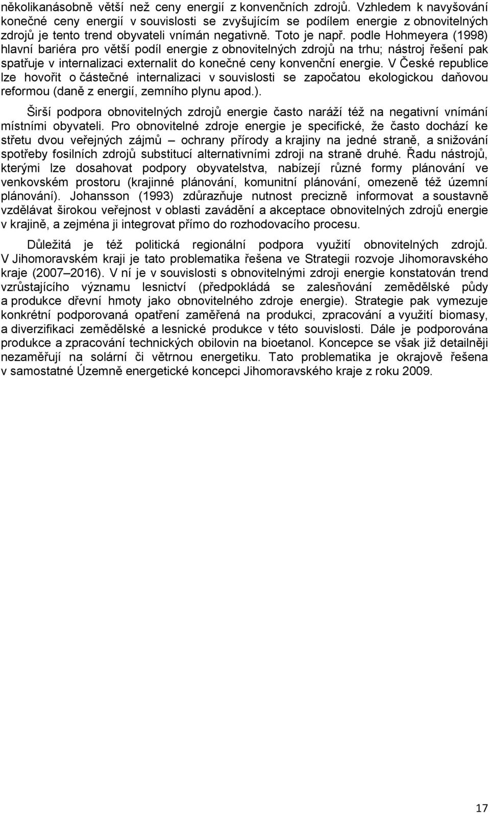 podle Hohmeyera (1998) hlavní bariéra pro větší podíl energie z obnovitelných zdrojů na trhu; nástroj řešení pak spatřuje v internalizaci externalit do konečné ceny konvenční energie.