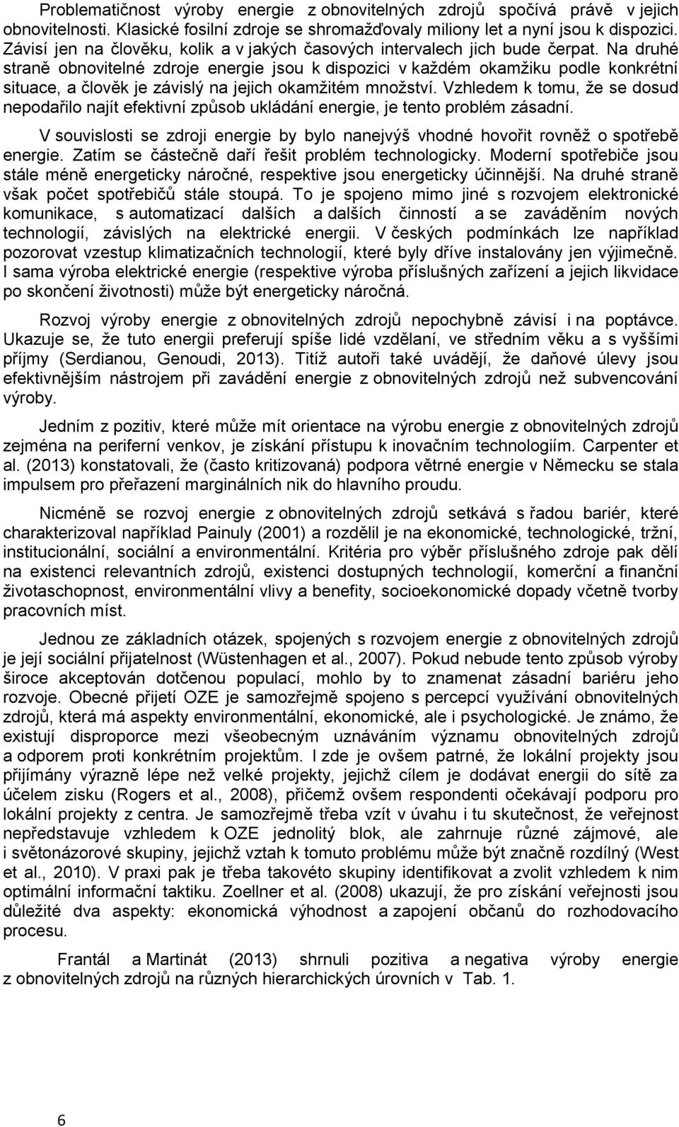Na druhé straně obnovitelné zdroje energie jsou k dispozici v každém okamžiku podle konkrétní situace, a člověk je závislý na jejich okamžitém množství.