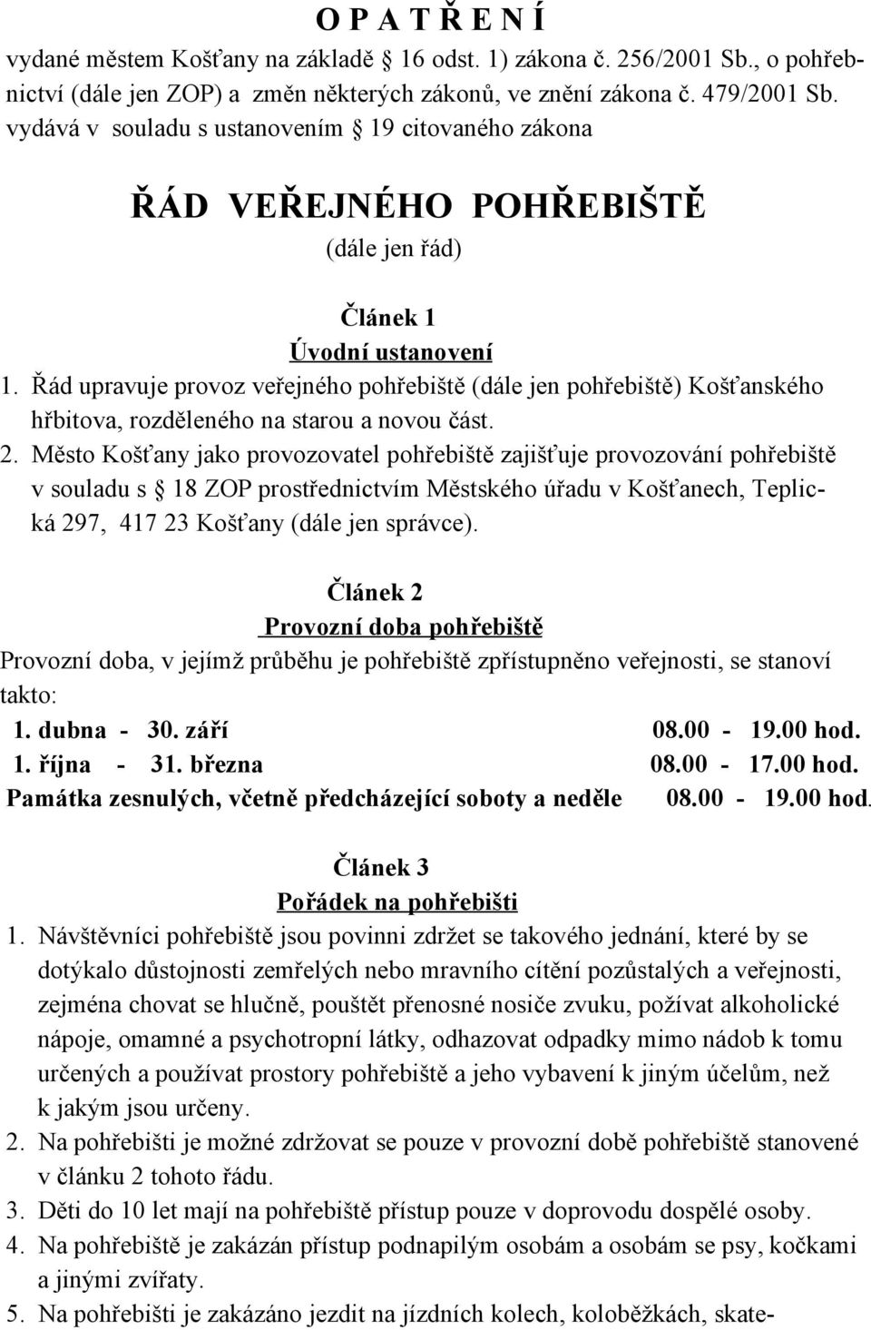 Řád upravuje provoz veřejného pohřebiště (dále jen pohřebiště) Košťanského hřbitova, rozděleného na starou a novou část. 2.