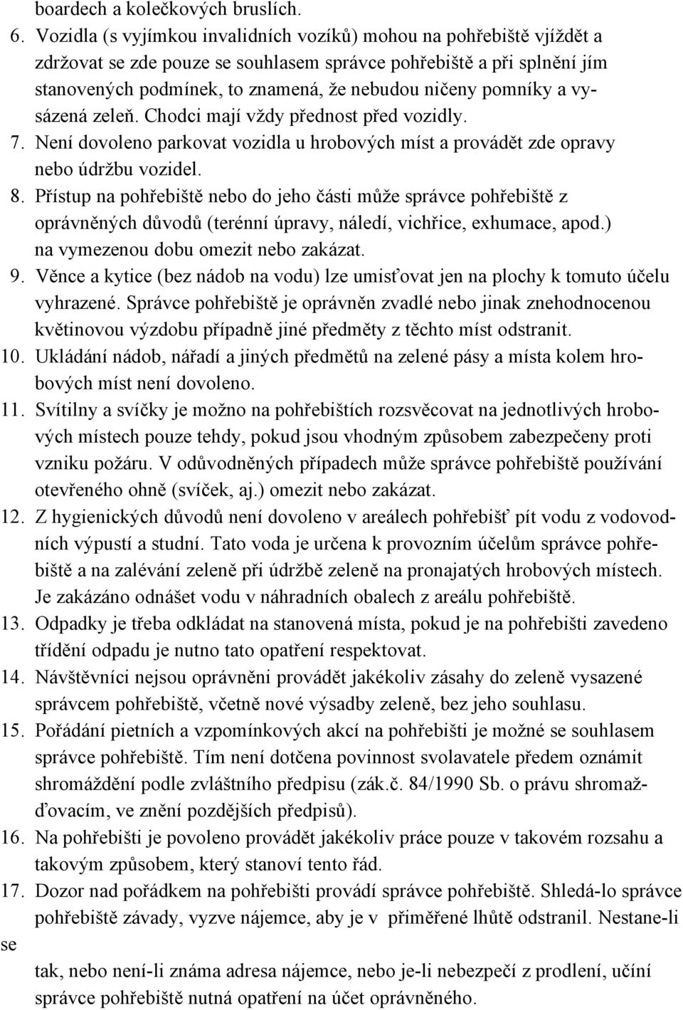 pomníky a vysázená zeleň. Chodci mají vždy přednost před vozidly. 7. Není dovoleno parkovat vozidla u hrobových míst a provádět zde opravy nebo údržbu vozidel. 8.