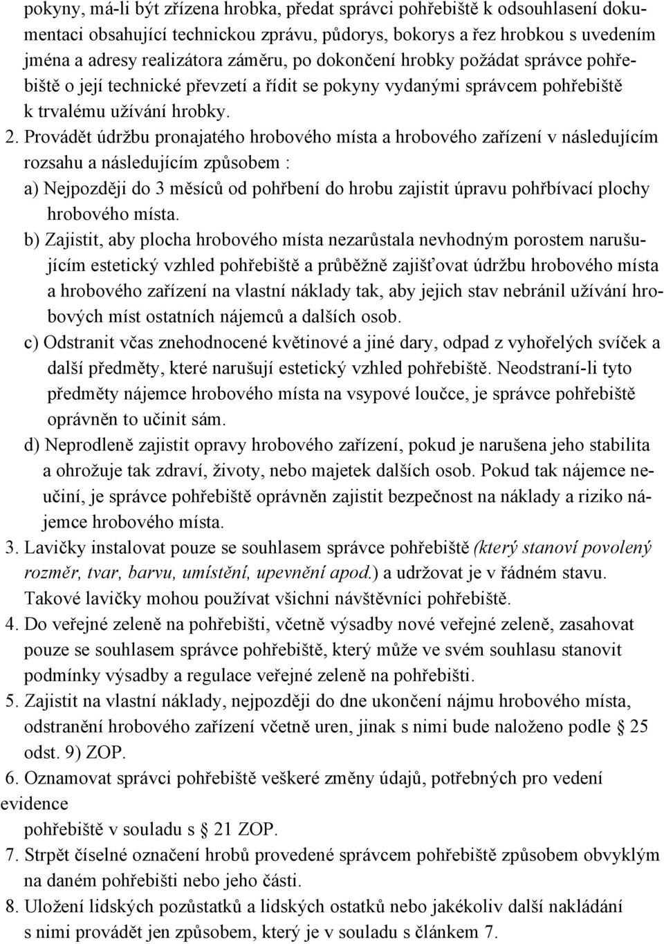 Provádět údržbu pronajatého hrobového místa a hrobového zařízení v následujícím rozsahu a následujícím způsobem : a) Nejpozději do 3 měsíců od pohřbení do hrobu zajistit úpravu pohřbívací plochy