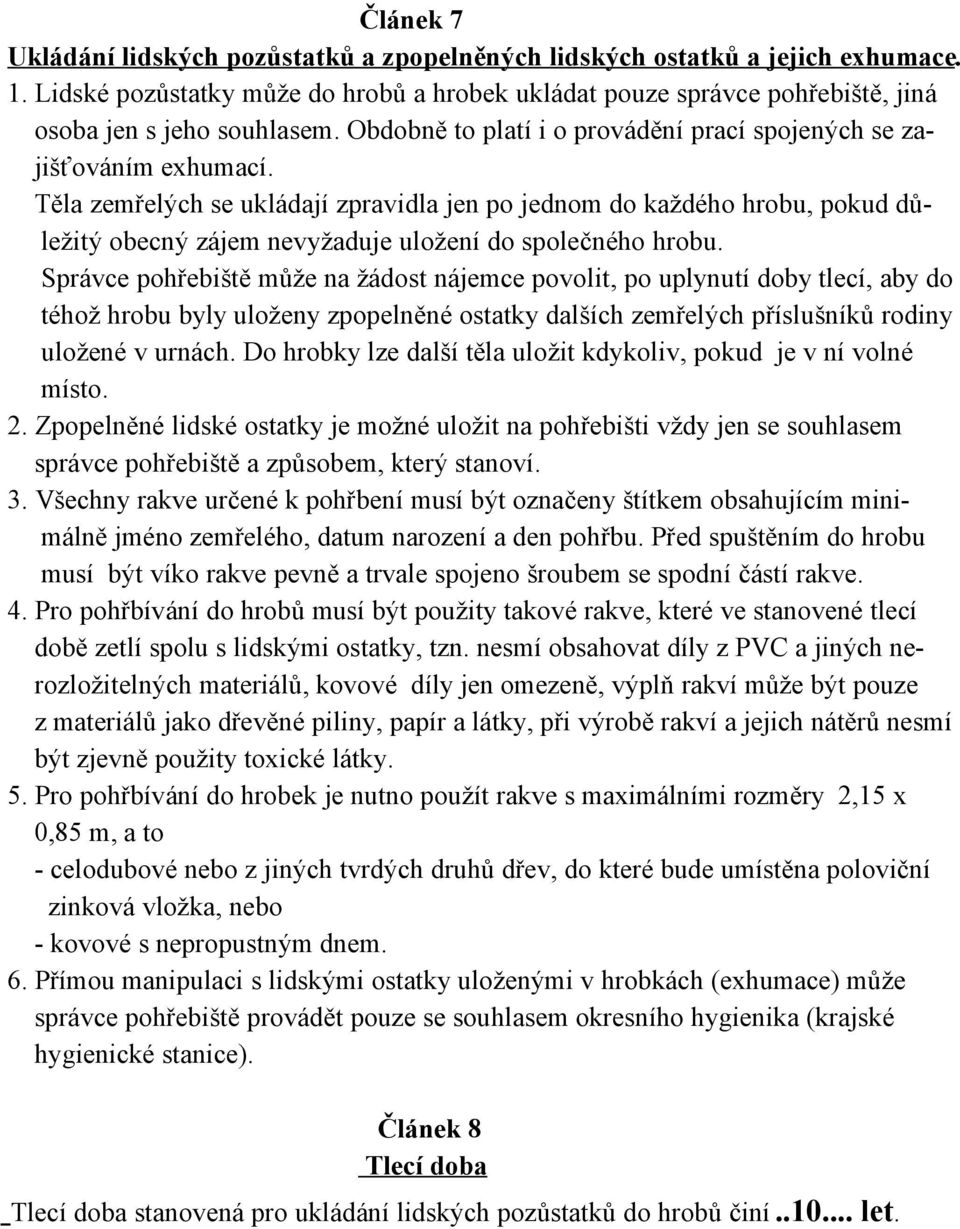 Těla zemřelých se ukládají zpravidla jen po jednom do každého hrobu, pokud důležitý obecný zájem nevyžaduje uložení do společného hrobu.