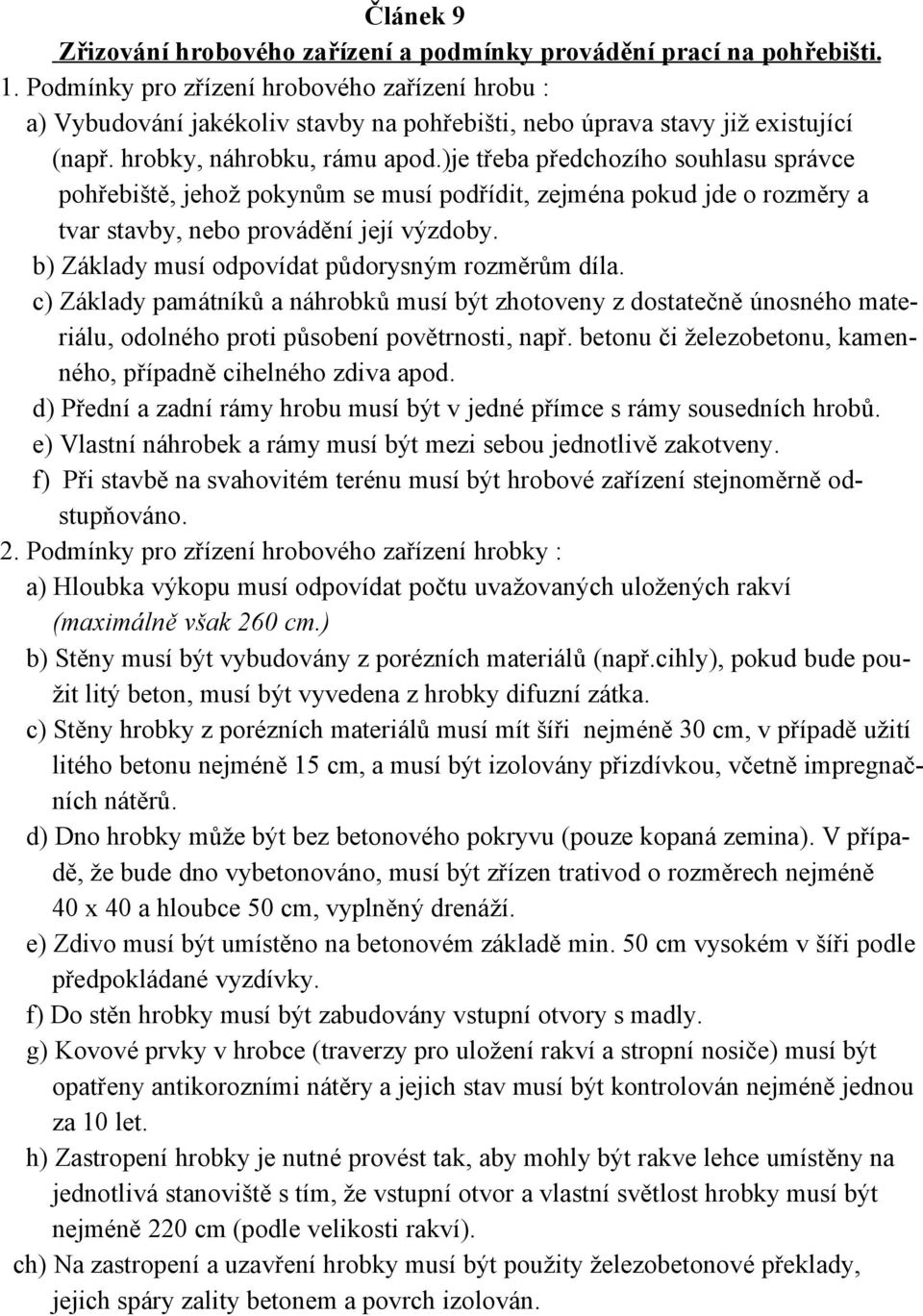 )je třeba předchozího souhlasu správce pohřebiště, jehož pokynům se musí podřídit, zejména pokud jde o rozměry a tvar stavby, nebo provádění její výzdoby.