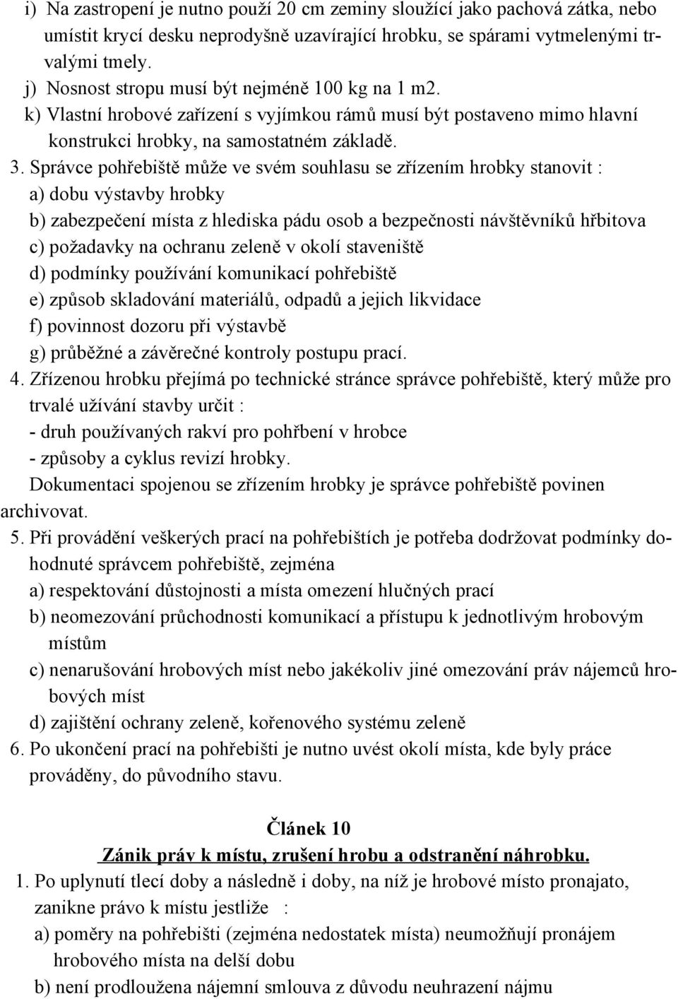 Správce pohřebiště může ve svém souhlasu se zřízením hrobky stanovit : a) dobu výstavby hrobky b) zabezpečení místa z hlediska pádu osob a bezpečnosti návštěvníků hřbitova c) požadavky na ochranu