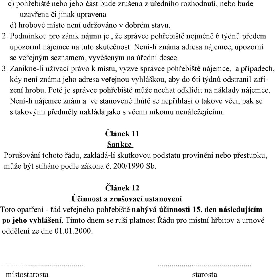 3. Zanikne-li užívací právo k místu, vyzve správce pohřebiště nájemce, a případech, kdy není známa jeho adresa veřejnou vyhláškou, aby do 6ti týdnů odstranil zařízení hrobu.