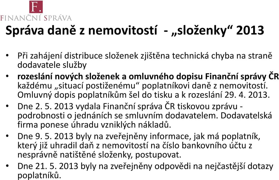 2013 vydala Finanční správa ČR tiskovou zprávu - podrobnosti o jednáních se smluvním dodavatelem. Dodavatelská firma ponese úhradu vzniklých nákladů. Dne 9. 5.