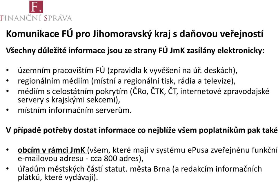 deskách), regionálním médiím (místní a regionální tisk, rádia a televize), médiím s celostátním pokrytím (ČRo, ČTK, ČT, internetové zpravodajské servery s krajskými