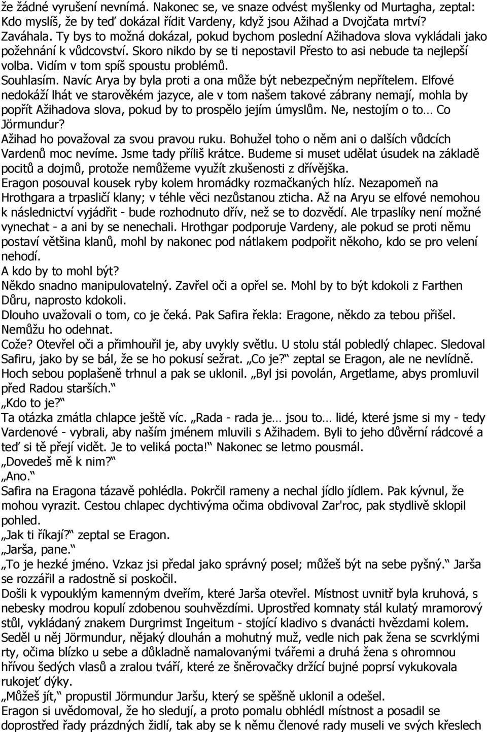 Vidím v tom spíš spoustu problémů. Souhlasím. Navíc Arya by byla proti a ona může být nebezpečným nepřítelem.