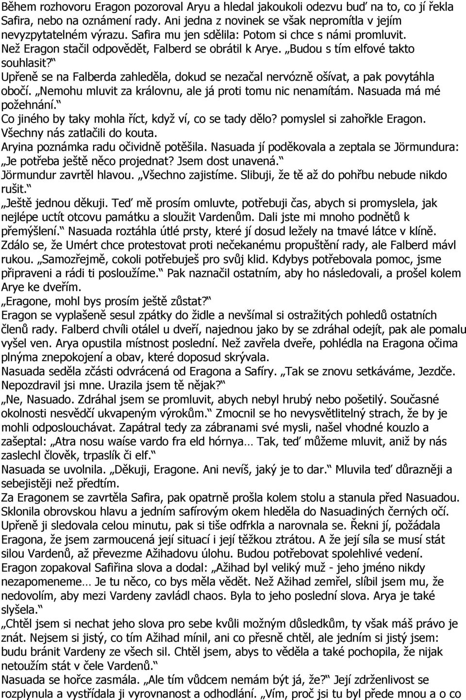 Upřeně se na Falberda zahleděla, dokud se nezačal nervózně ošívat, a pak povytáhla obočí. Nemohu mluvit za královnu, ale já proti tomu nic nenamítám. Nasuada má mé požehnání.