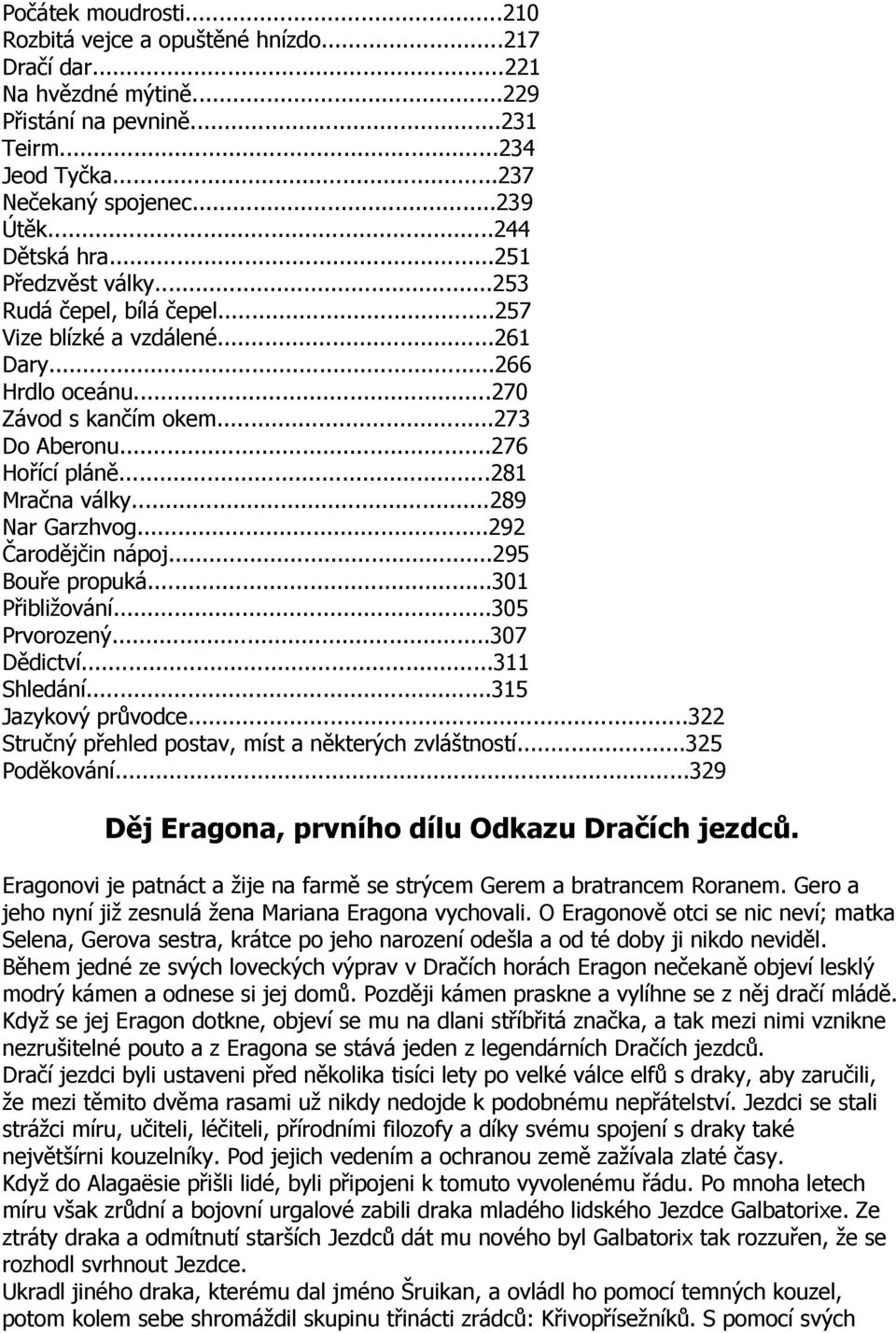 ..281 Mračna války...289 Nar Garzhvog...292 Čarodějčin nápoj...295 Bouře propuká...301 Přibližování...305 Prvorozený...307 Dědictví...311 Shledání...315 Jazykový průvodce.