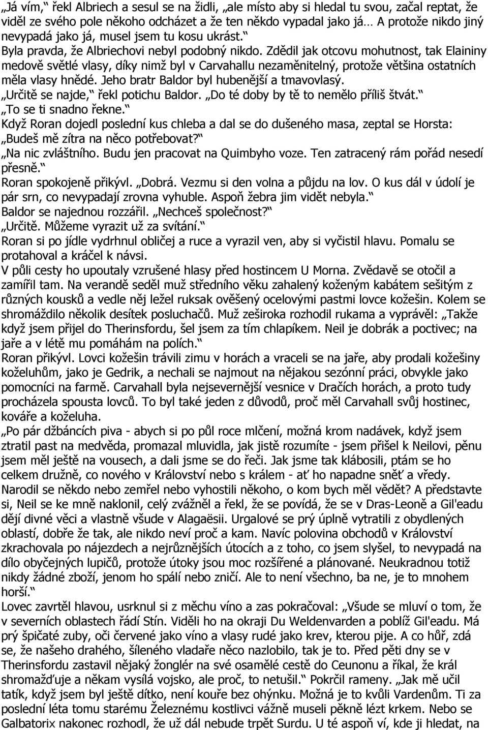 Zdědil jak otcovu mohutnost, tak Elaininy medově světlé vlasy, díky nimž byl v Carvahallu nezaměnitelný, protože většina ostatních měla vlasy hnědé. Jeho bratr Baldor byl hubenější a tmavovlasý.