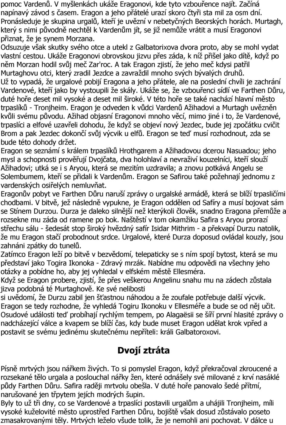 Murtagh, který s nimi původně nechtěl k Vardenům jít, se již nemůže vrátit a musí Eragonovi přiznat, že je synem Morzana.