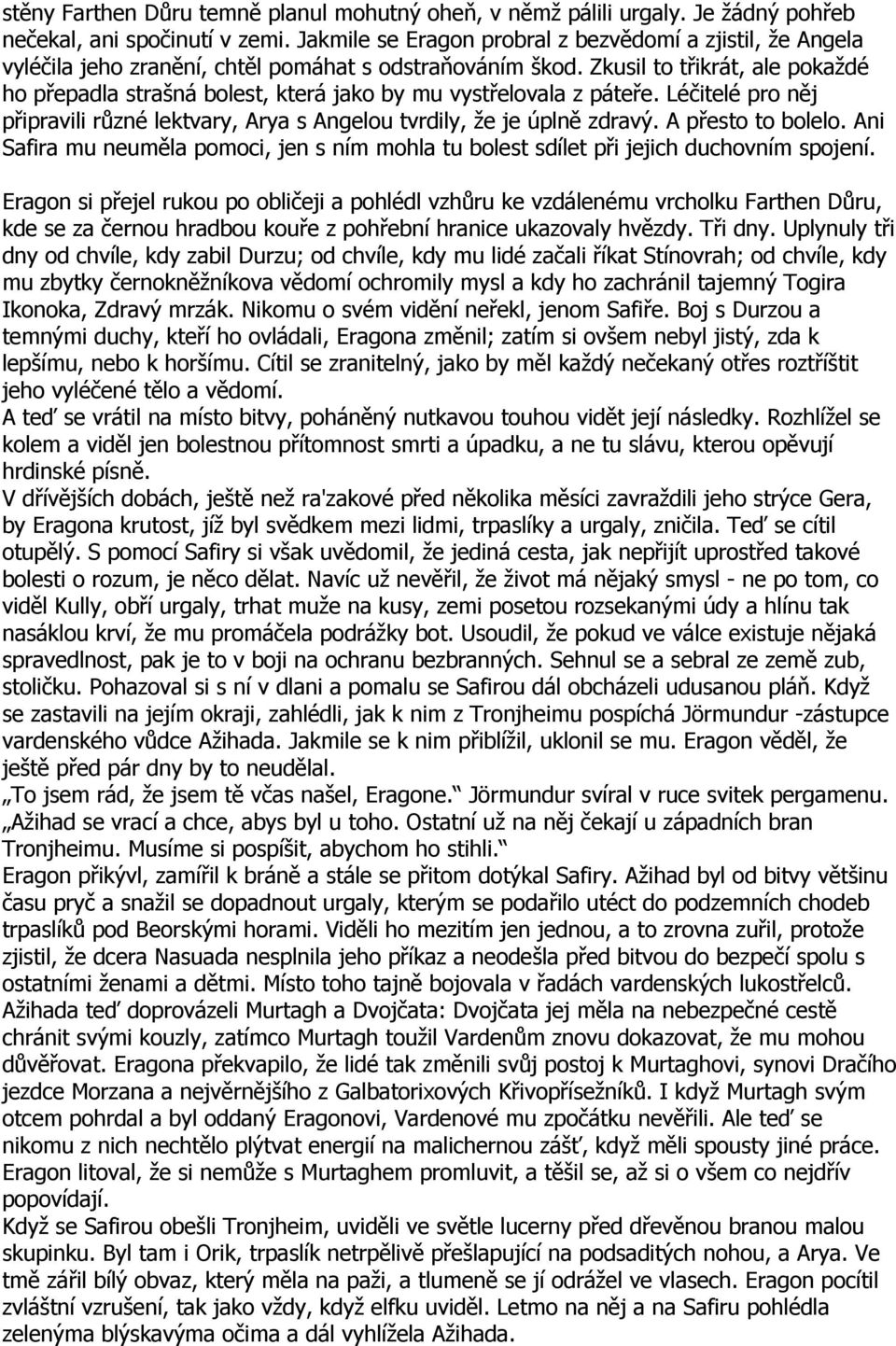 Zkusil to třikrát, ale pokaždé ho přepadla strašná bolest, která jako by mu vystřelovala z páteře. Léčitelé pro něj připravili různé lektvary, Arya s Angelou tvrdily, že je úplně zdravý.