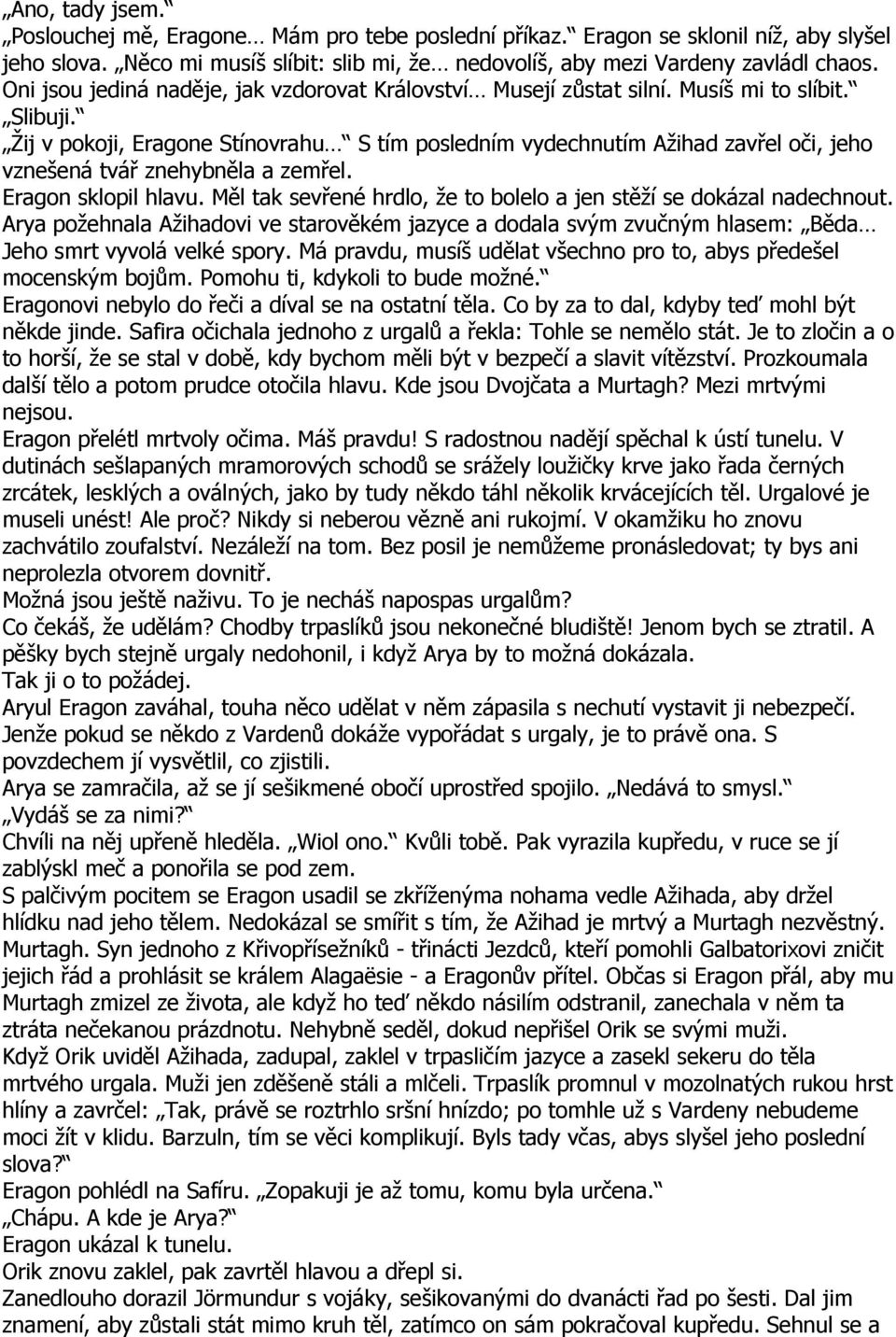 Žij v pokoji, Eragone Stínovrahu S tím posledním vydechnutím Ažihad zavřel oči, jeho vznešená tvář znehybněla a zemřel. Eragon sklopil hlavu.