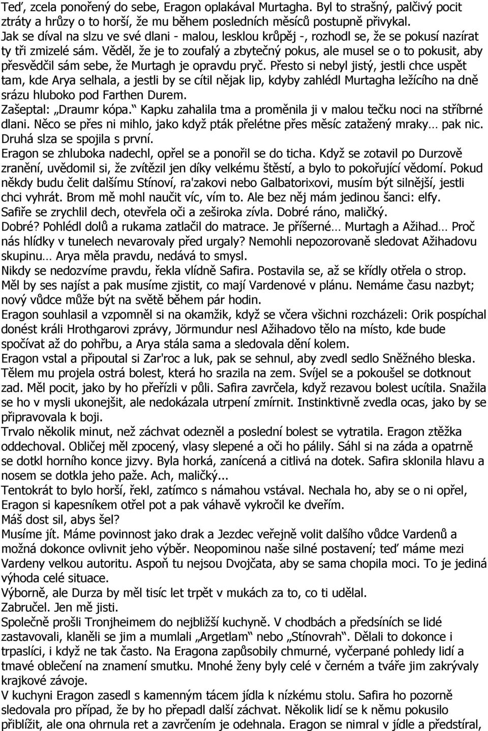 Věděl, že je to zoufalý a zbytečný pokus, ale musel se o to pokusit, aby přesvědčil sám sebe, že Murtagh je opravdu pryč.