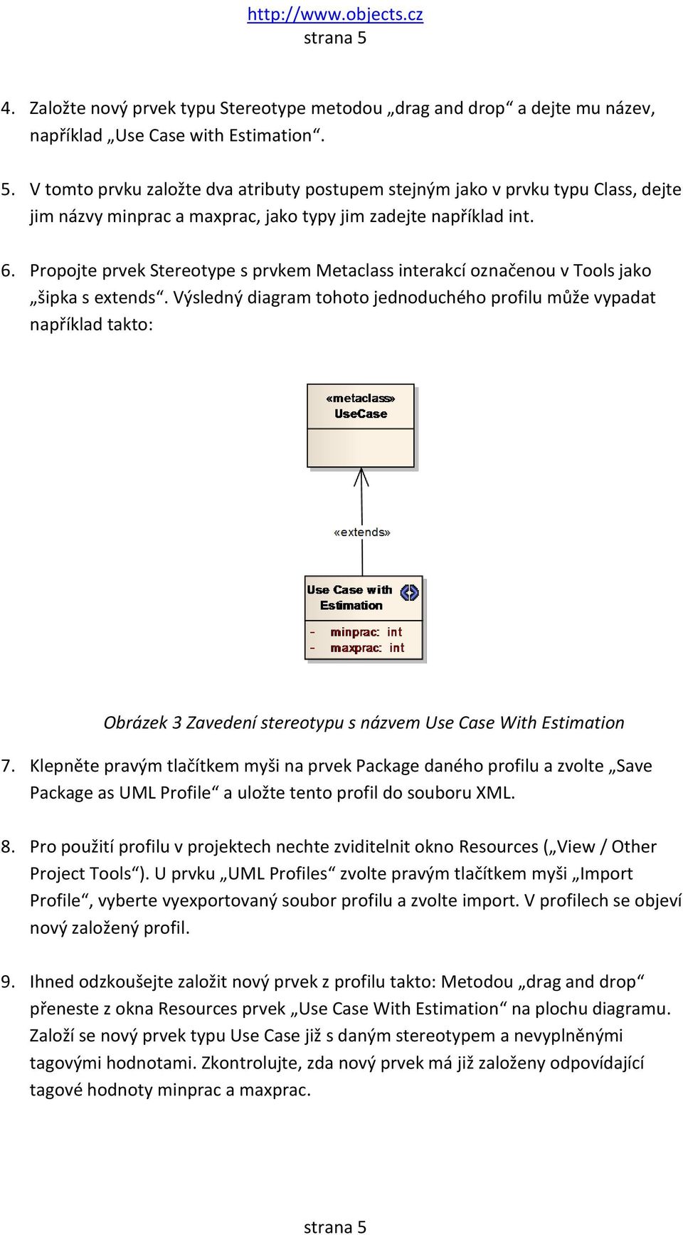 Výsledný diagram tohoto jednoduchého profilu může vypadat například takto: Obrázek 3 Zavedení stereotypu s názvem Use Case With Estimation 7.