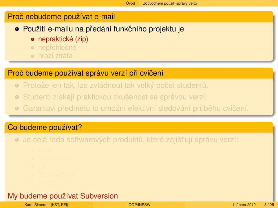 Studenti získají praktickou zkušenost se správou verzí. Garantovi předmětu to umožní efektivní sledování průběhu cvičení. Co budeme používat?