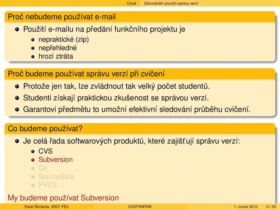 Studenti získají praktickou zkušenost se správou verzí. Garantovi předmětu to umožní efektivní sledování průběhu cvičení. Co budeme používat?