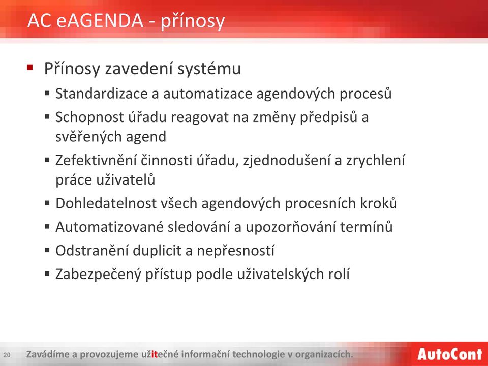 Dohledatelnost všech agendových procesních kroků Automatizované sledování a upozorňování termínů Odstranění duplicit a