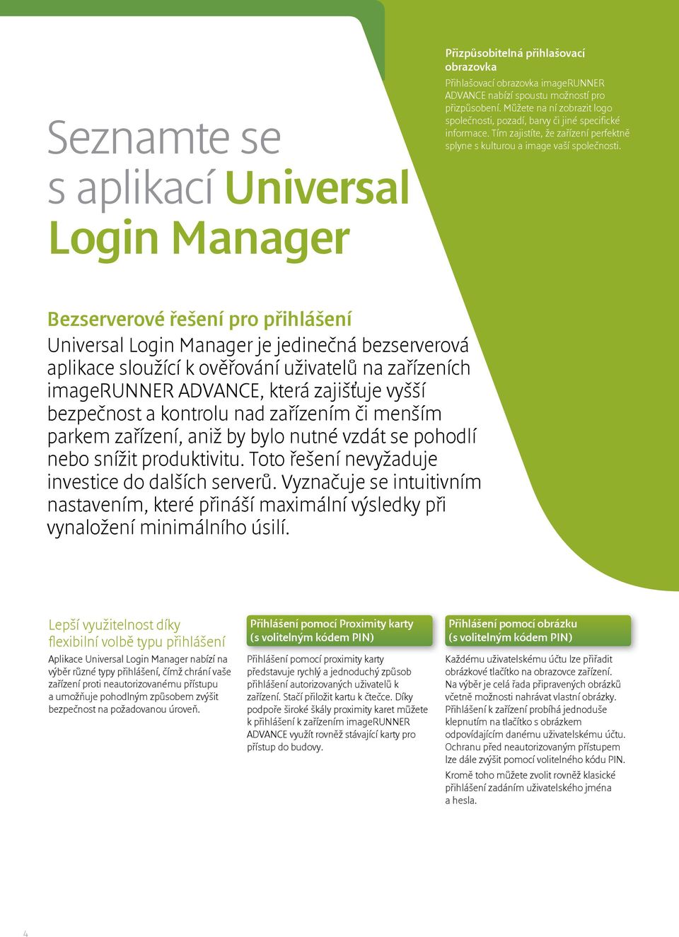 Bezserverové řešení pro přihlášení Universal Login Manager je jedinečná bezserverová aplikace sloužící k ověřování uživatelů na zařízeních imagerunner ADVANCE, která zajišťuje vyšší bezpečnost a