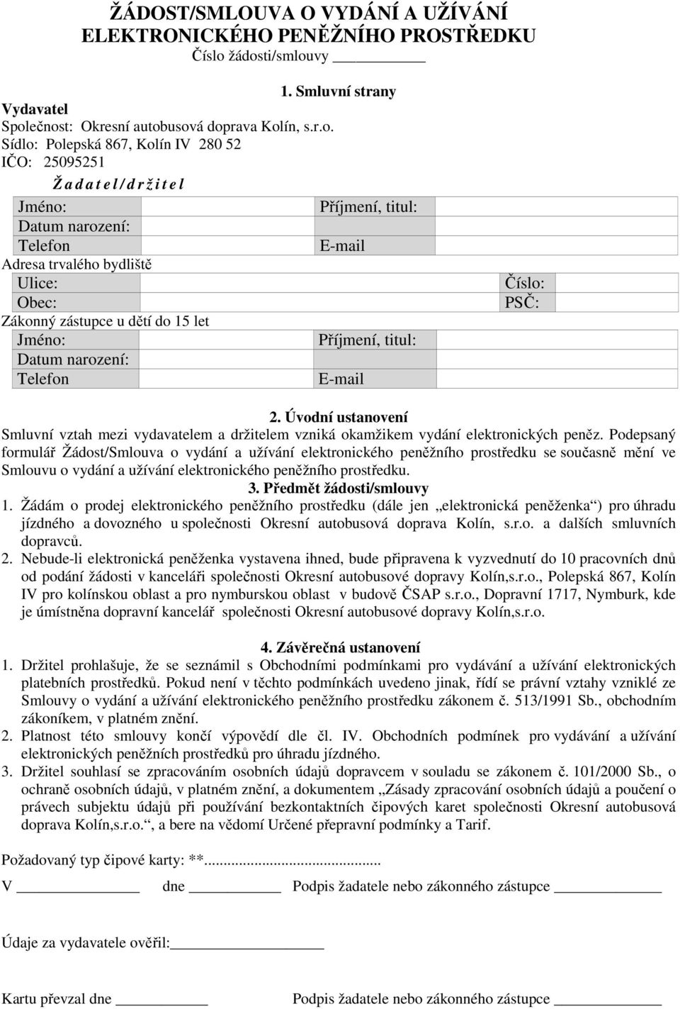 narození: Telefon Adresa trvalého bydliště Ulice: Obec: Zákonný zástupce u dětí do 15 let Jméno: Datum narození: Telefon Příjmení, titul: E-mail Příjmení, titul: E-mail Číslo: PSČ: 2.