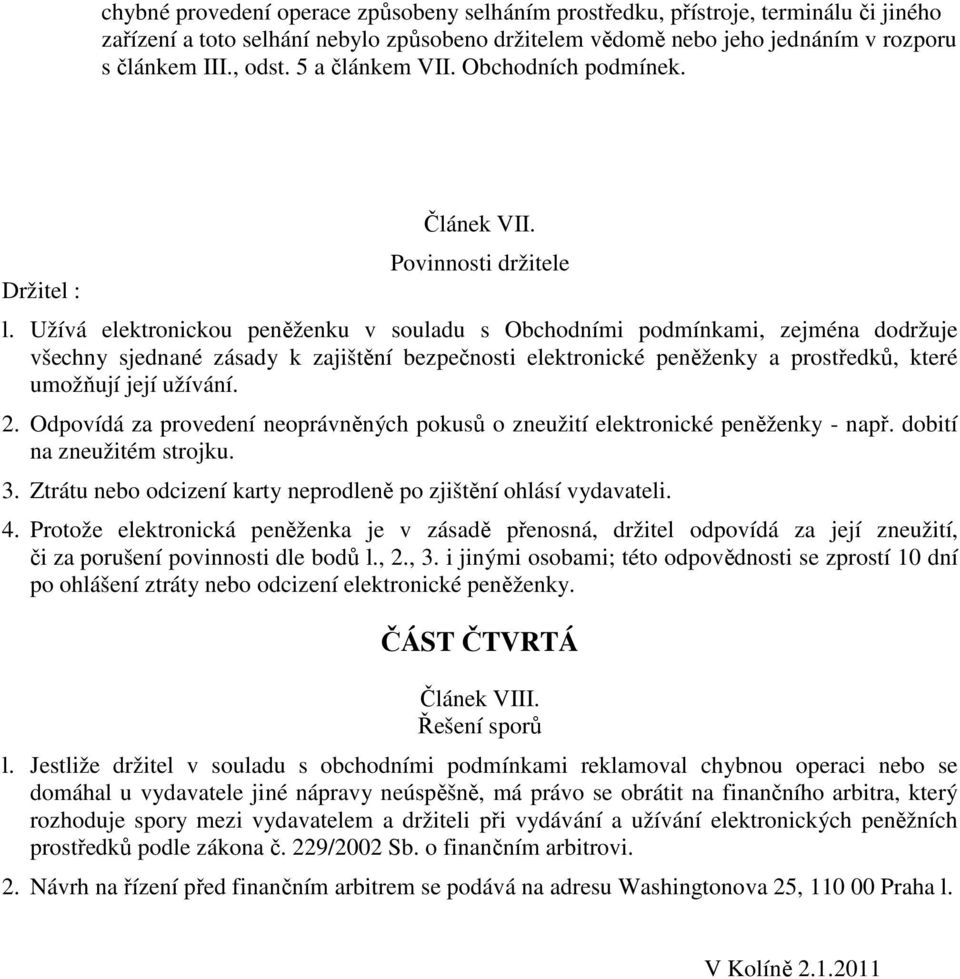 Užívá elektronickou peněženku v souladu s Obchodními podmínkami, zejména dodržuje všechny sjednané zásady k zajištění bezpečnosti elektronické peněženky a prostředků, které umožňují její užívání. 2.