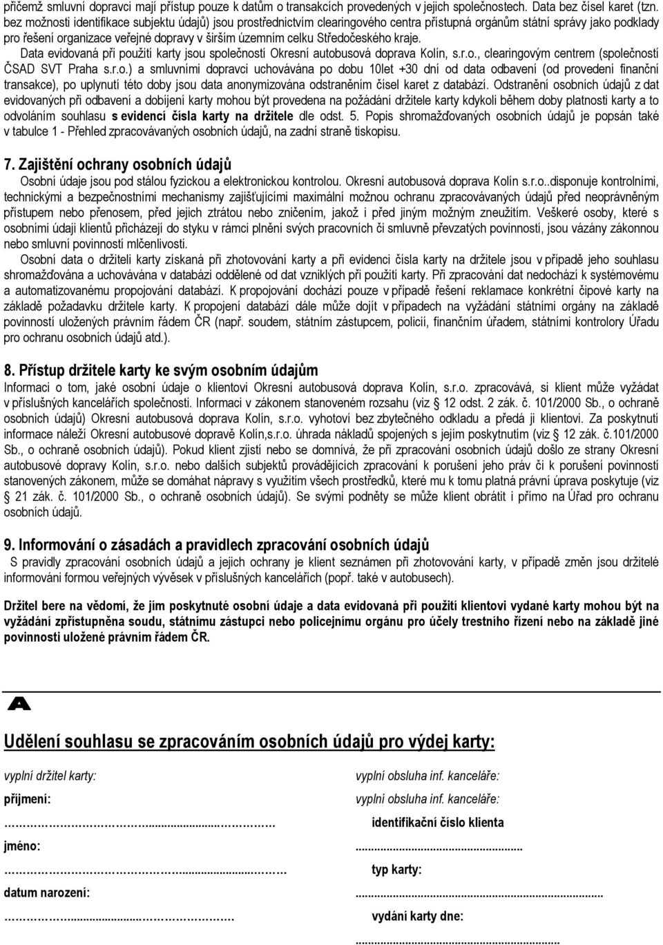 Středočeského kraje. Data evidovaná při použití karty jsou společností Okresní autobusová doprava Kolín, s.r.o., clearingovým centrem (společností ČSAD SVT Praha s.r.o.) a smluvními dopravci uchovávána po dobu 10let +30 dní od data odbavení (od provedení finanční transakce), po uplynutí této doby jsou data anonymizována odstraněním čísel karet z databází.