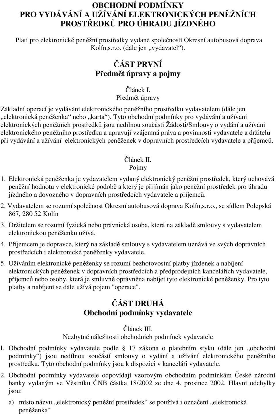 Tyto obchodní podmínky pro vydávání a užívání elektronických peněžních prostředků jsou nedílnou součástí Žádosti/Smlouvy o vydání a užívání elektronického peněžního prostředku a upravují vzájemná