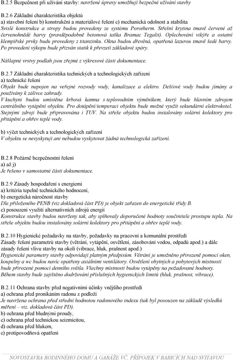 Okna budou dřevěná, opatřená lazurou tmavě šedé barvy. Po provedení výkopu bude přizván statik k převzetí základové spáry. Nášlapné vrstvy podlah jsou zřejmé z výkresové části dokumentace. B.2.