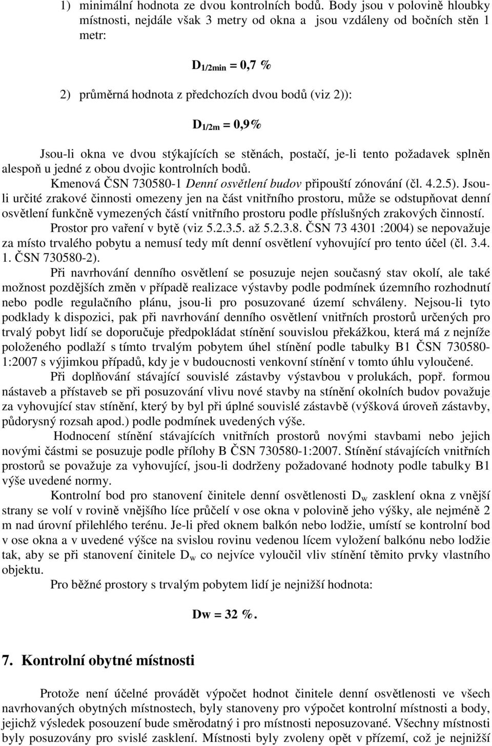 Jsou-li okna ve dvou stýkajících se stěnách, postačí, je-li tento požadavek splněn alespoň u jedné z obou dvojic kontrolních bodů. Kmenová ČSN 730580-1 Denní osvětlení budov připouští zónování (čl. 4.