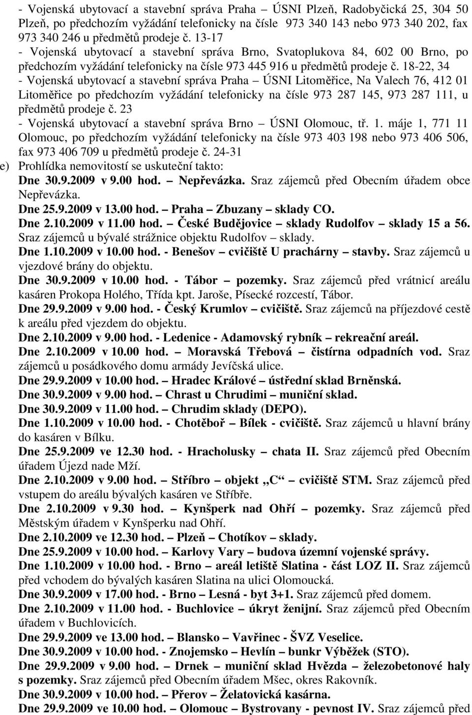 18-22, 34 - Vojenská ubytovací a stavební správa Praha ÚSNI Litoměřice, Na Valech 76, 412 01 Litoměřice po předchozím vyžádání telefonicky na čísle 973 287 145, 973 287 111, u předmětů prodeje č.