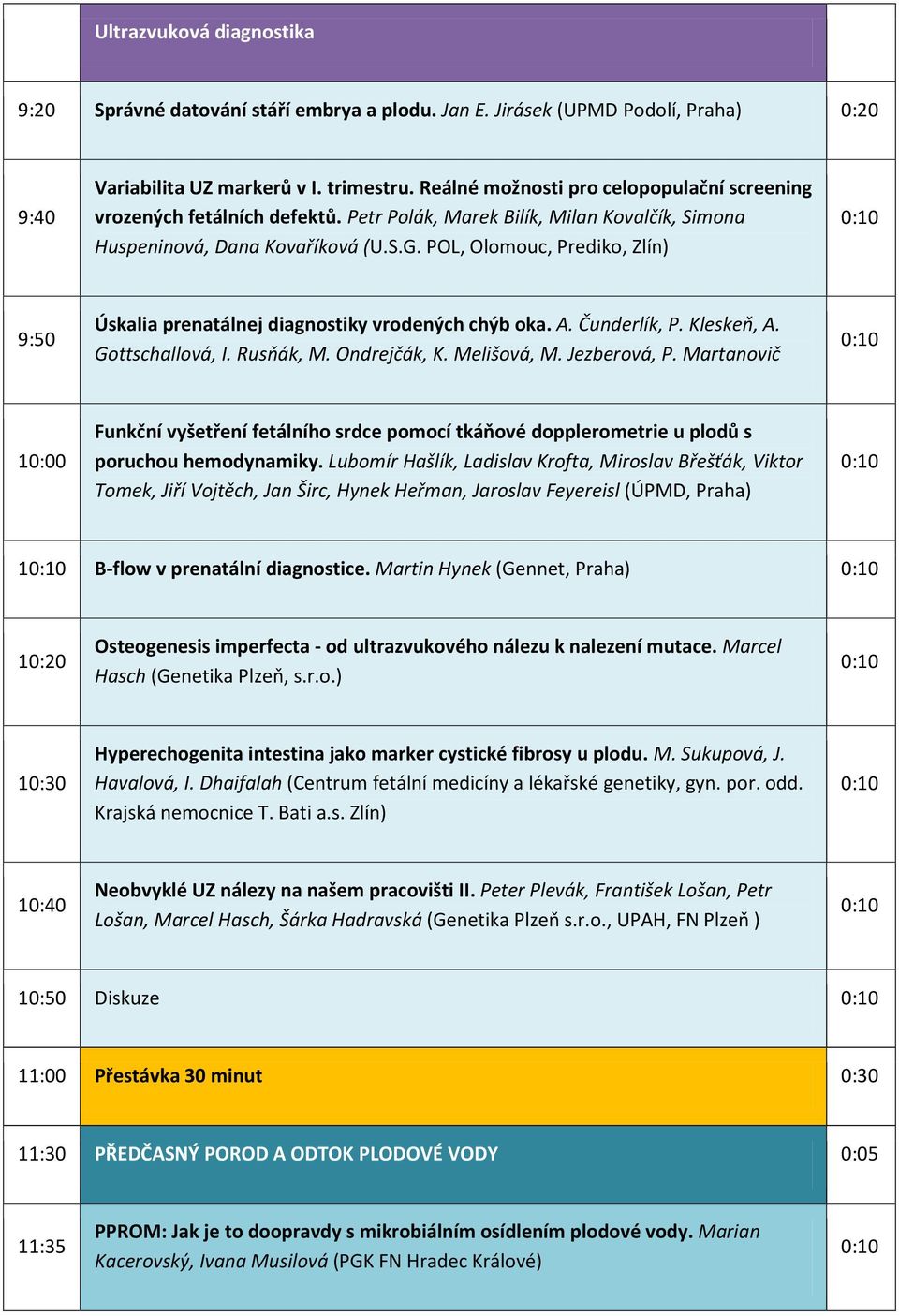 POL, Olomouc, Prediko, Zlín) 9:50 Úskalia prenatálnej diagnostiky vrodených chýb oka. A. Čunderlík, P. Kleskeň, A. Gottschallová, I. Rusňák, M. Ondrejčák, K. Melišová, M. Jezberová, P.