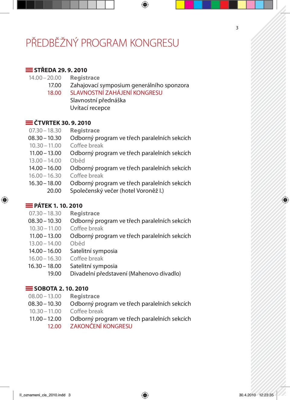 00 13.00 Odborný program ve třech paralelních sekcích 13.00 14.00 Oběd 14.00 16.00 Odborný program ve třech paralelních sekcích 16.00 16.30 Coffee break 16.30 18.