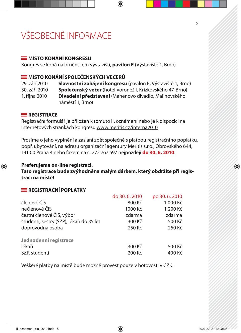 října 2010 Divadelní představení (Mahenovo divadlo, Malinovského náměstí 1, Brno) REGISTRACE Registrační formulář je přiložen k tomuto II.